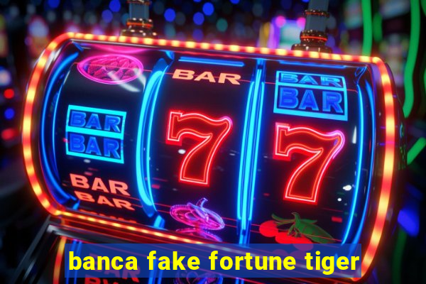 banca fake fortune tiger